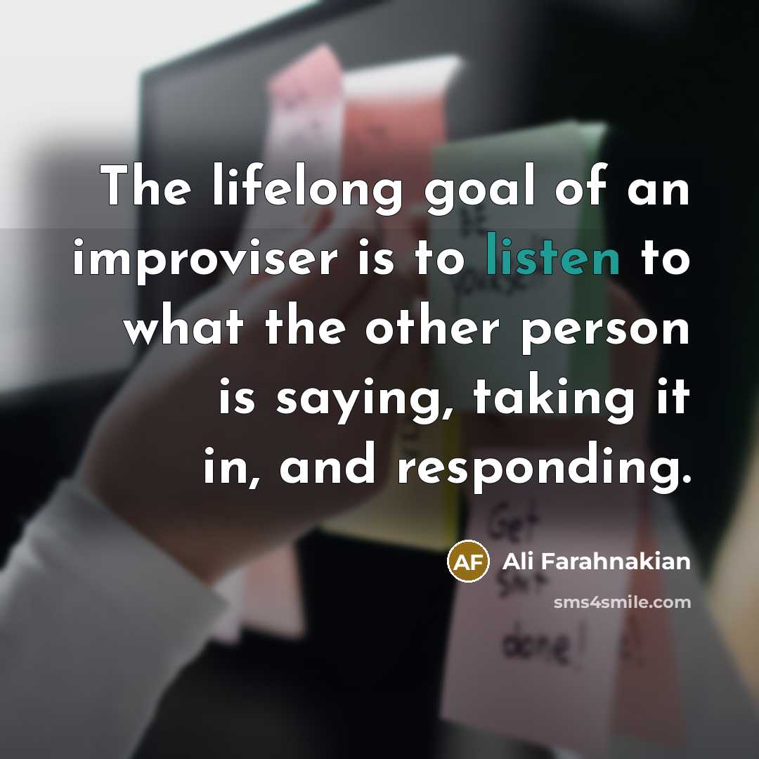 “The lifelong goal of an improviser is to listen to…” quote by Ali Farahnakian