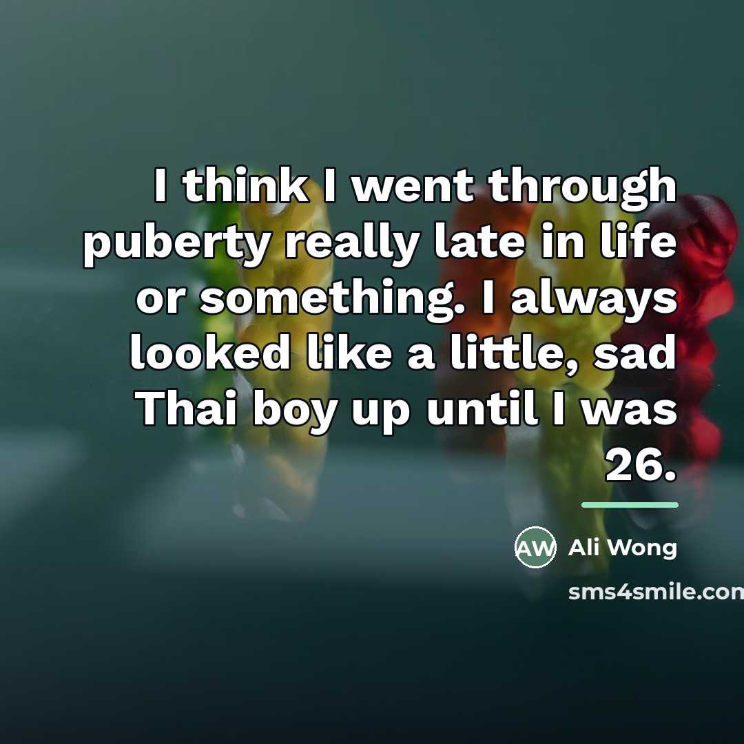 “I think I went through puberty really late in life…” quote by Ali Wong