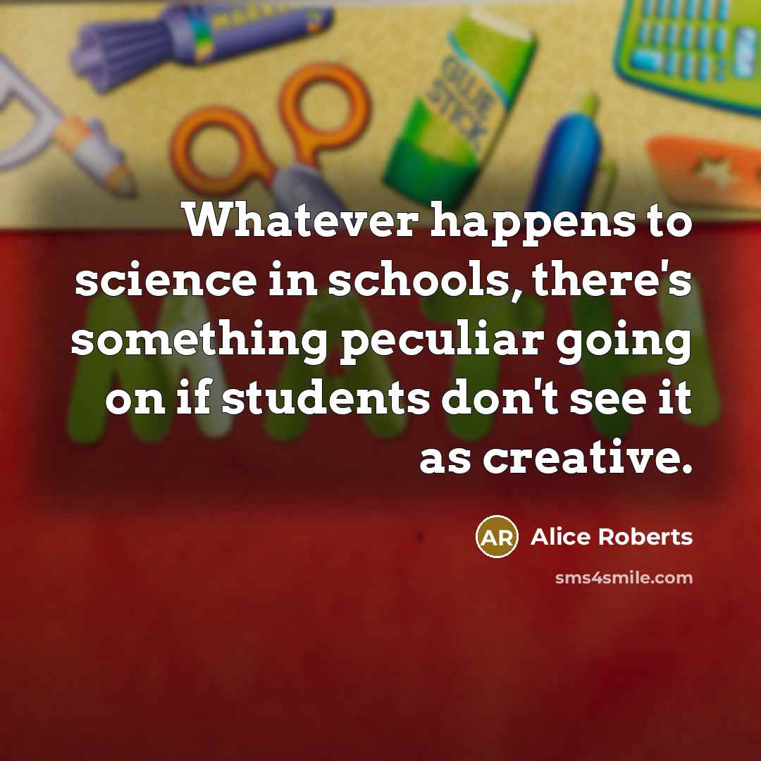 “Whatever happens to science in schools, there's something peculiar going…” quote by Alice Roberts