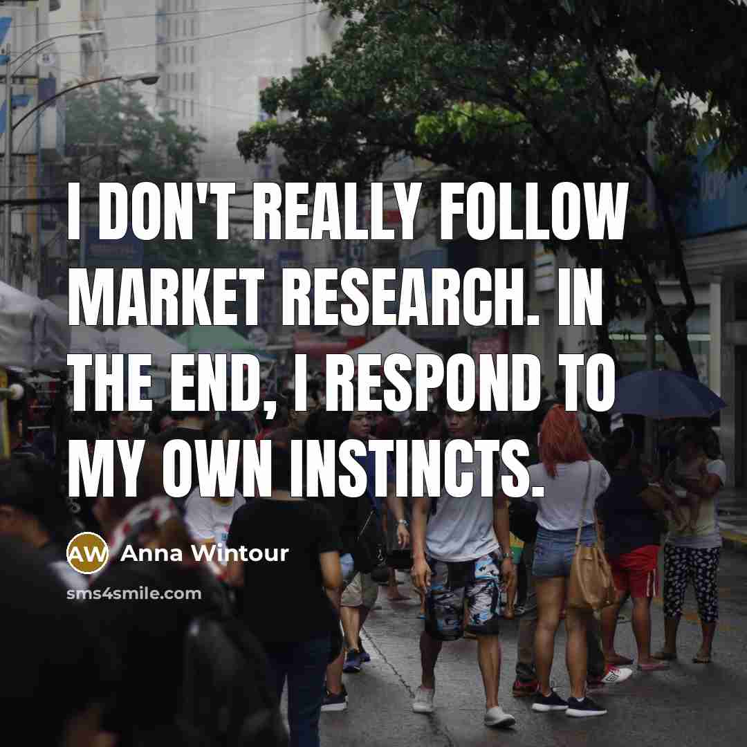 “I don't really follow market research. In the end, I…” quote by Anna Wintour