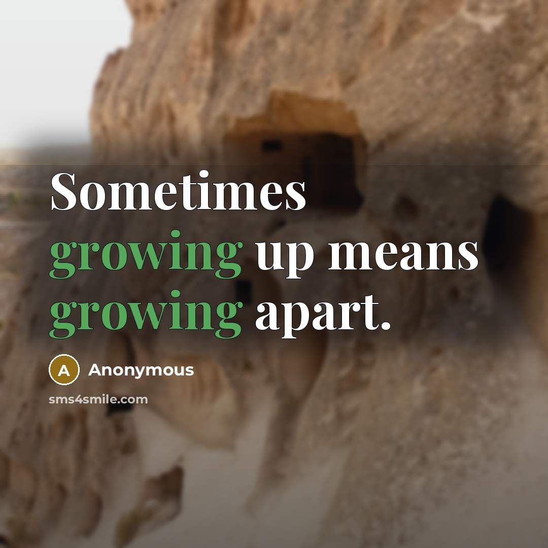 “Sometimes growing up means growing apart.” quote by Anonymous
