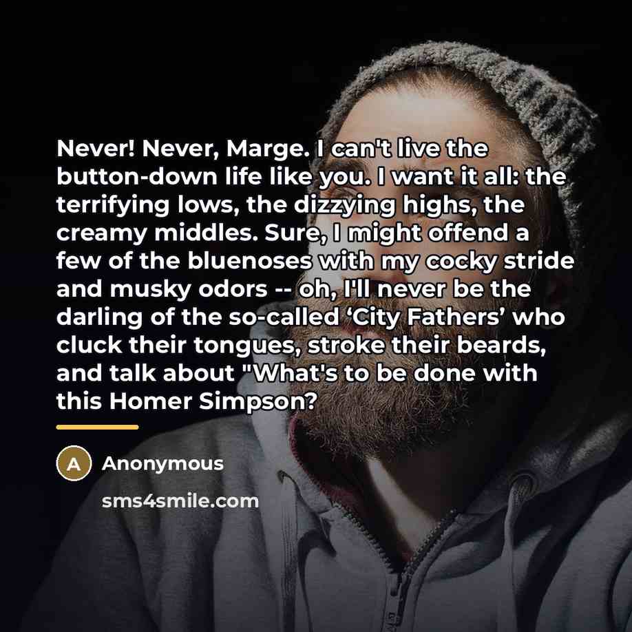 “Never! Never, Marge. I can't live the button-down life like…” quote by Anonymous