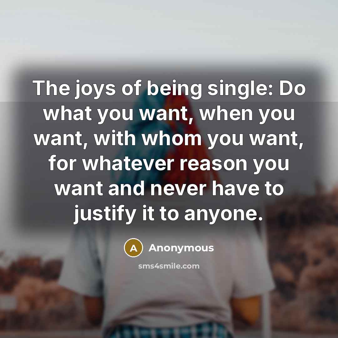 “The joys of being single: Do what you want, when…” quote by Anonymous