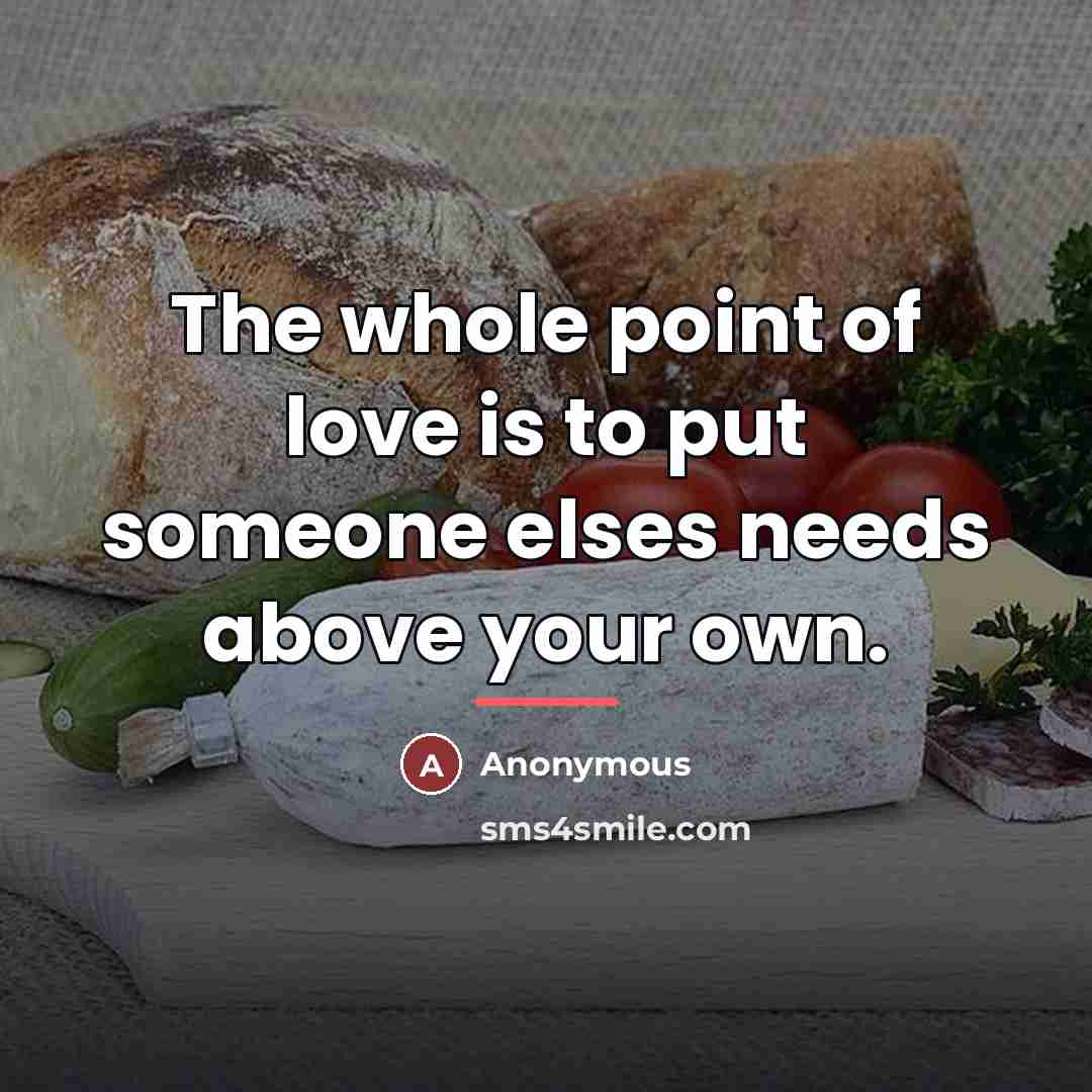 “The whole point of love is to put someone elses…” quote by Anonymous