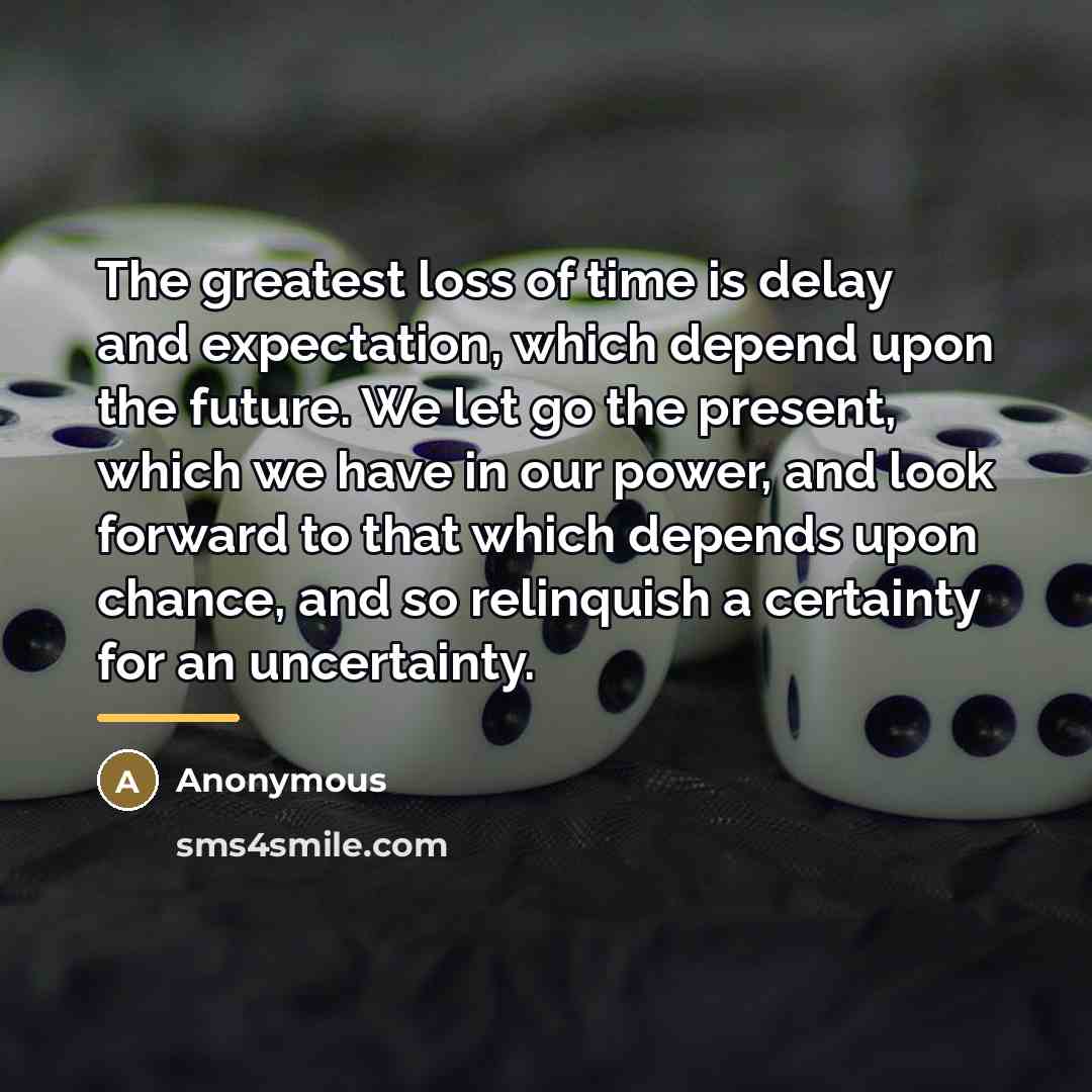 “The greatest loss of time is delay and expectation, which…” quote by Anonymous