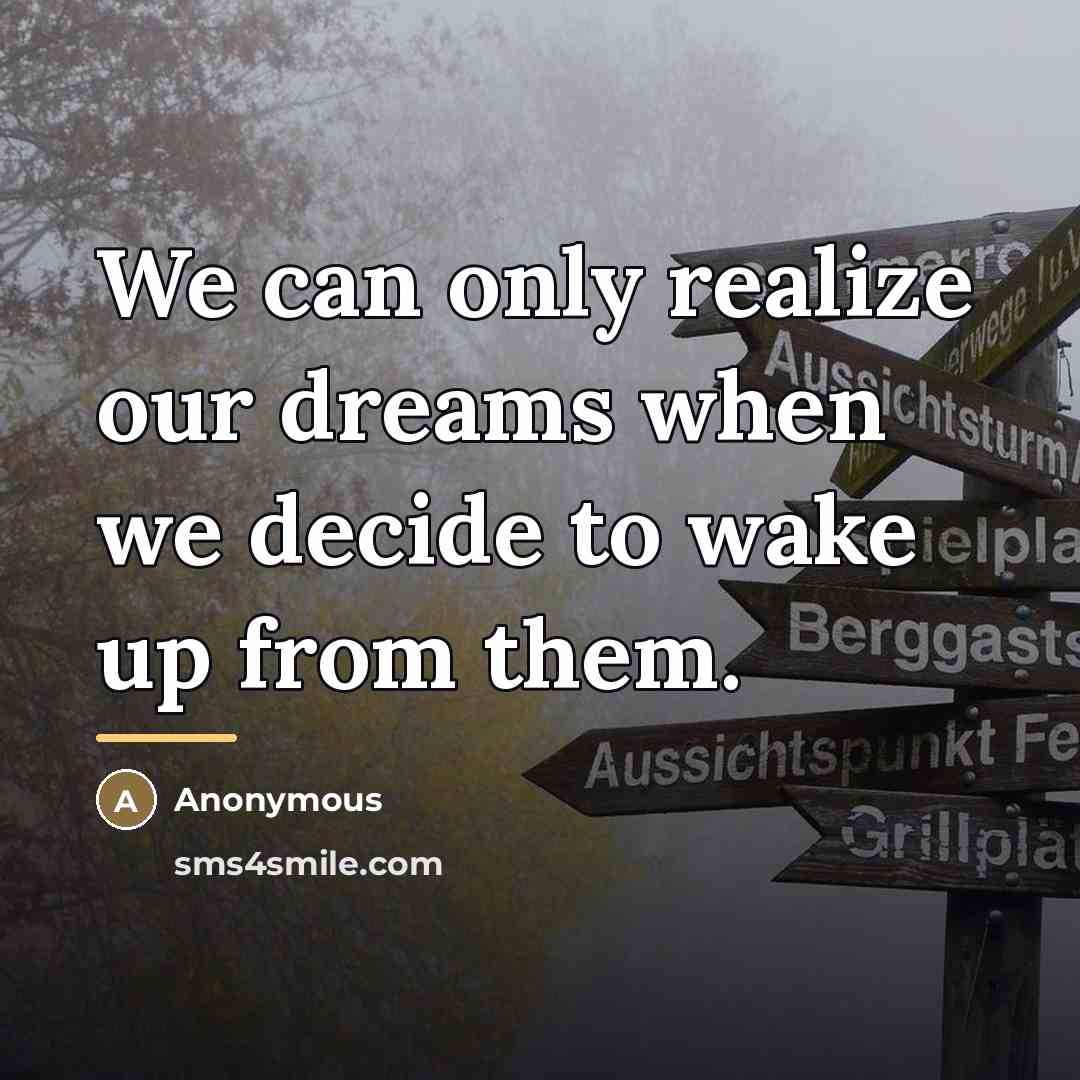 “We can only realize our dreams when we decide to…” quote by Anonymous