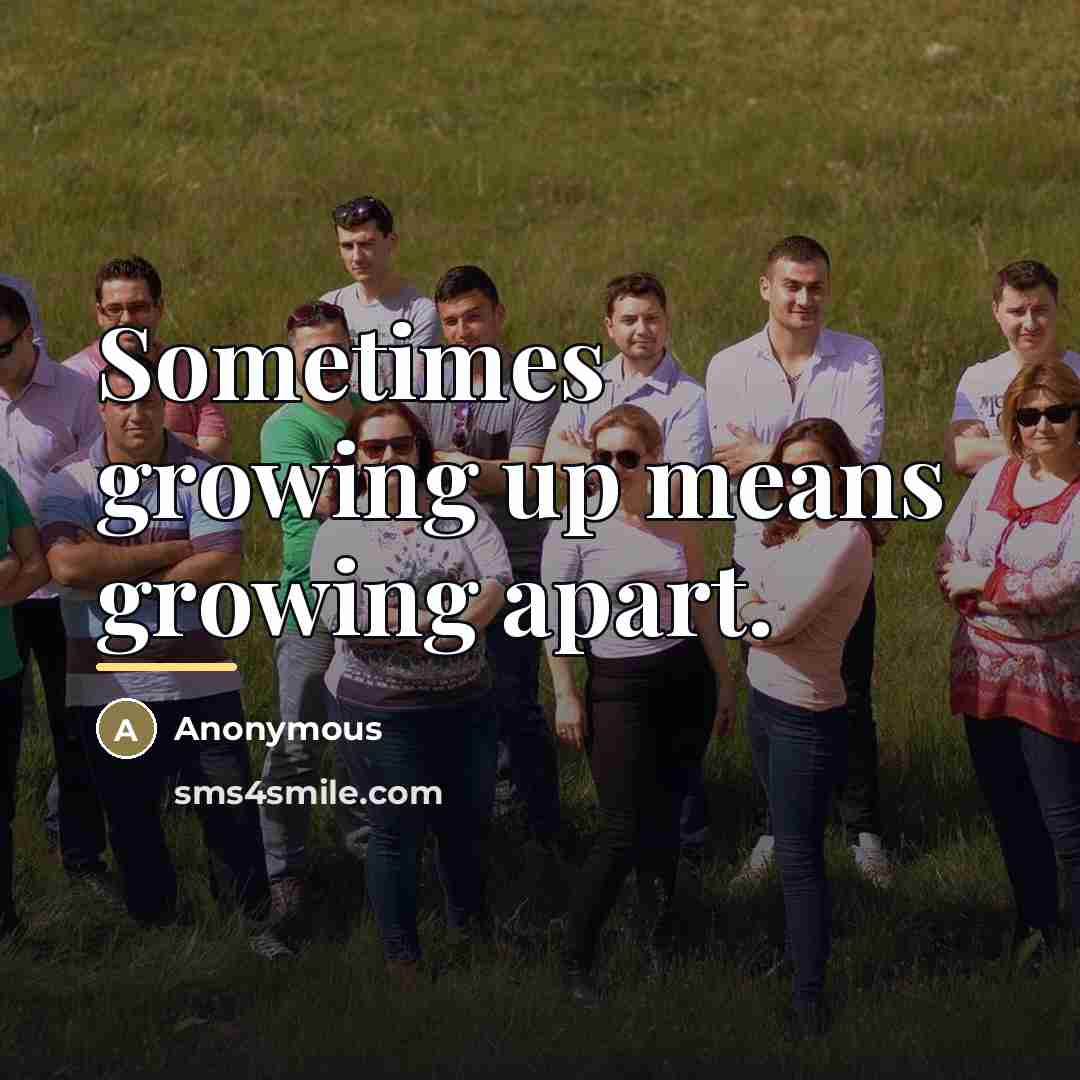 “Sometimes growing up means growing apart.…” quote by Anonymous