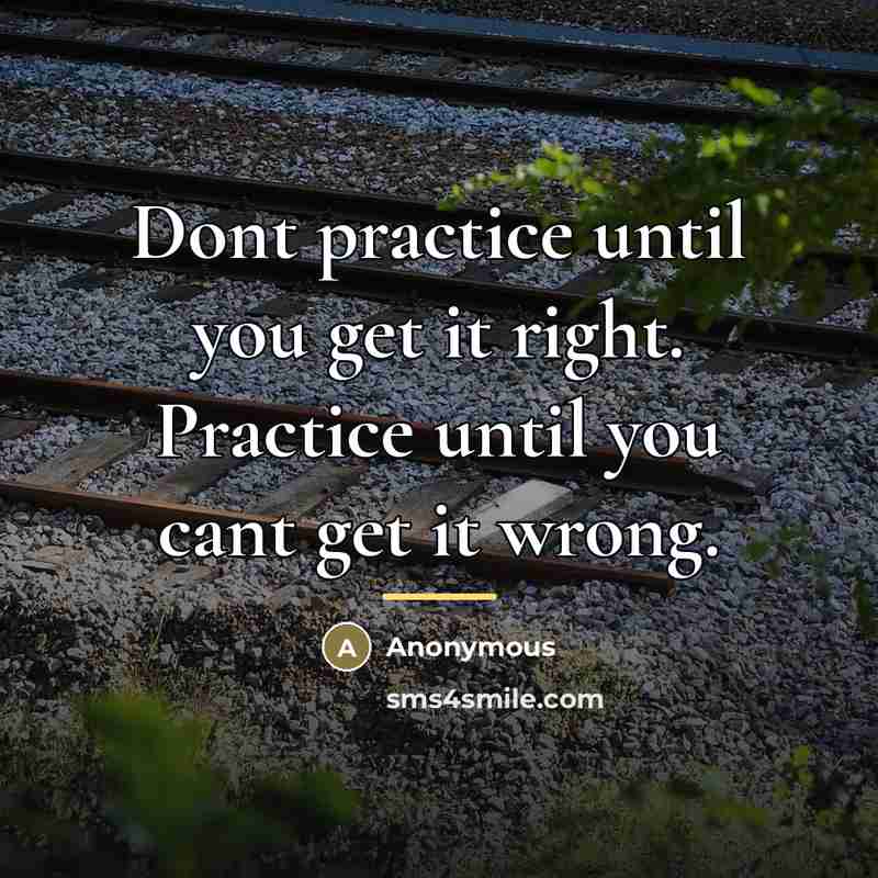 “Dont practice until you get it right. Practice until you…” quote by Anonymous