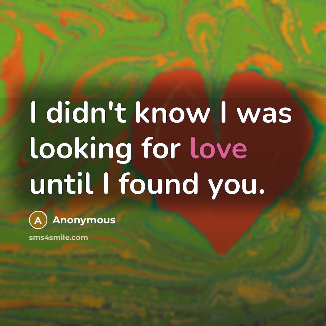 “I didn't know I was looking for love until I found you.” quote by Anonymous