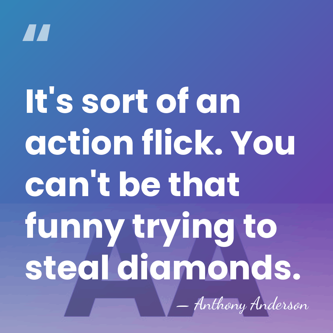 It's sort of an action flick. You can't be that funny trying&hellip; - Anthony Anderson