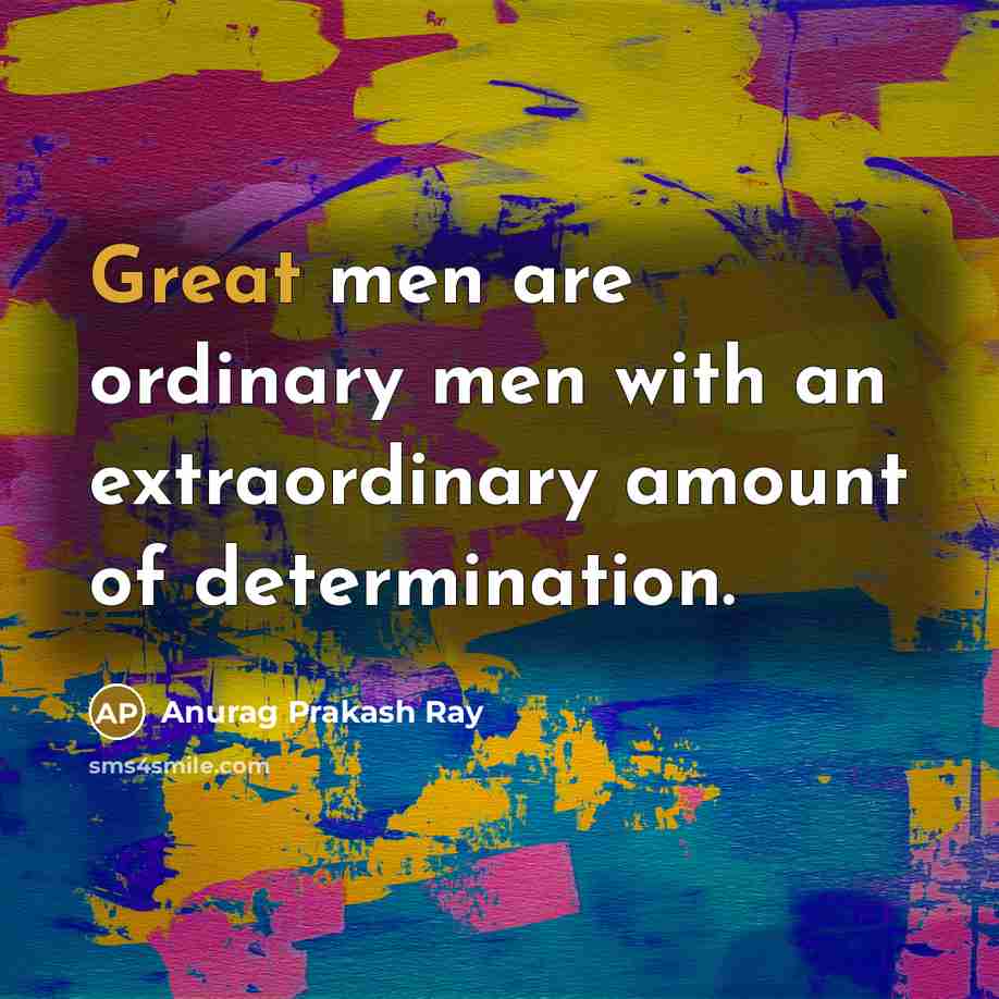 “Great men are ordinary men with an extraordinary amount of…” quote by Anurag Prakash Ray
