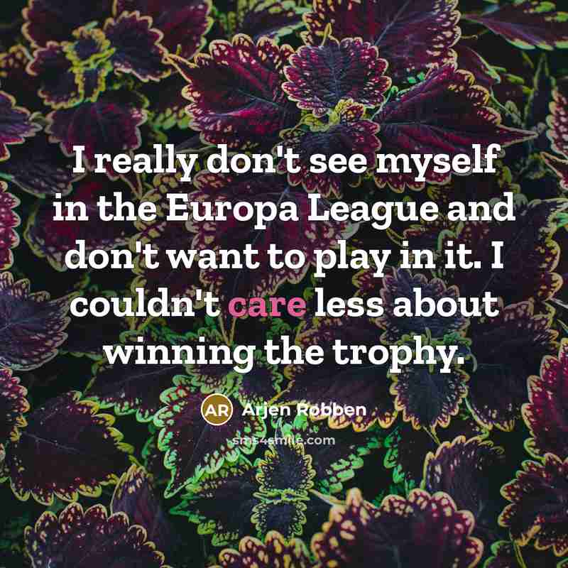 “I really don't see myself in the Europa League and…” quote by Arjen Robben