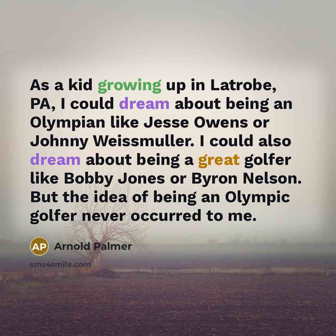“As a kid growing up in Latrobe, PA, I could…” quote by Arnold Palmer