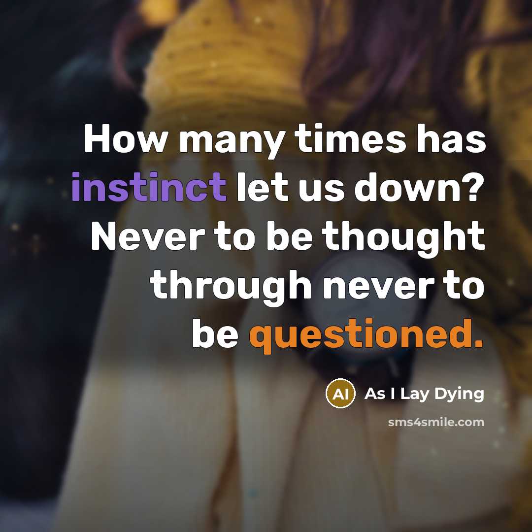“How many times has instinct let us down? Never to be thought through never to be questioned.” quote by As I Lay Dying