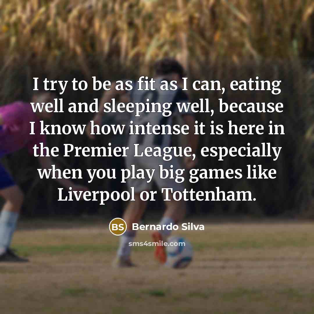 “I try to be as fit as I can, eating…” quote by Bernardo Silva