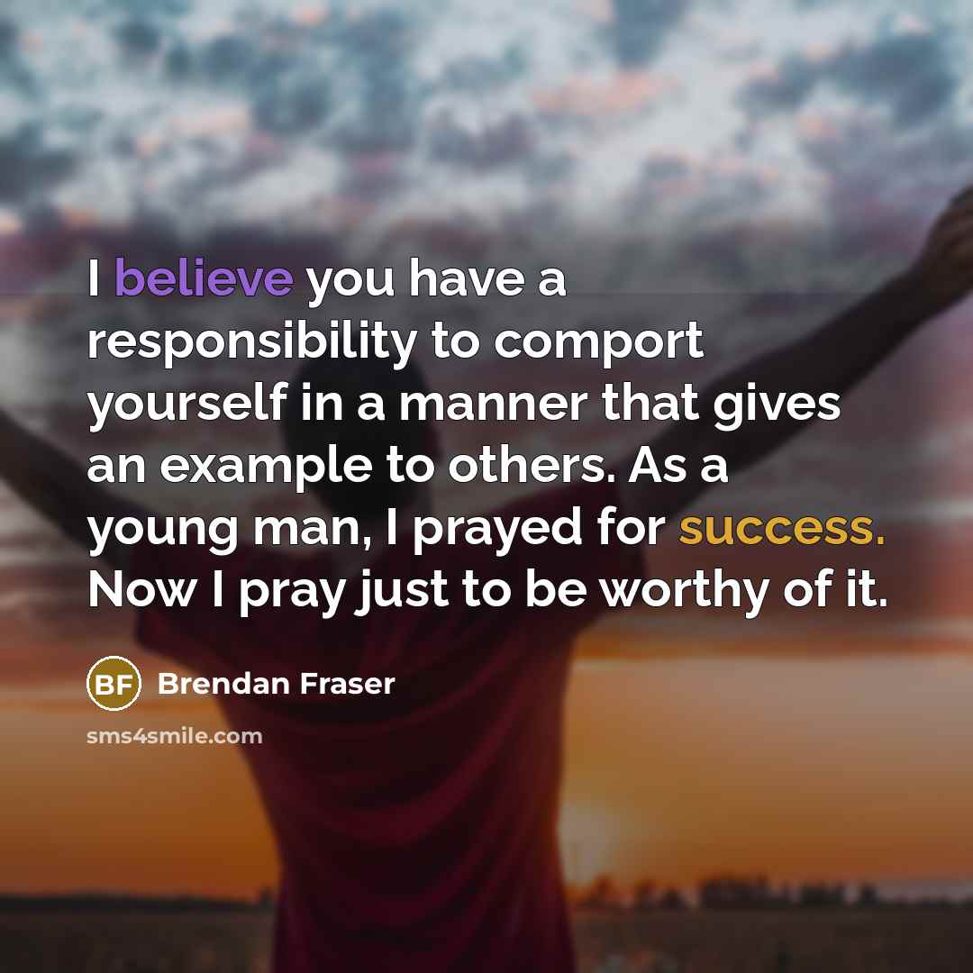 “I believe you have a responsibility to comport yourself in…” quote by Brendan Fraser