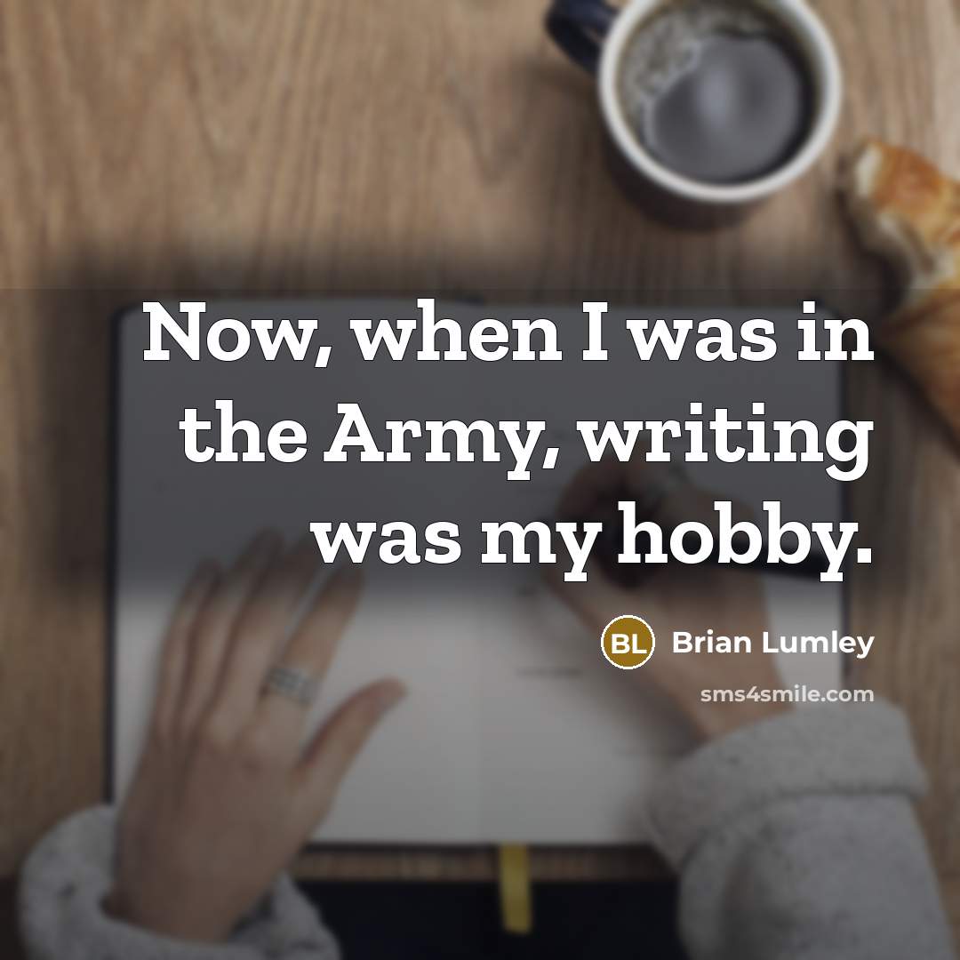 “Now, when I was in the Army, writing was my…” quote by Brian Lumley