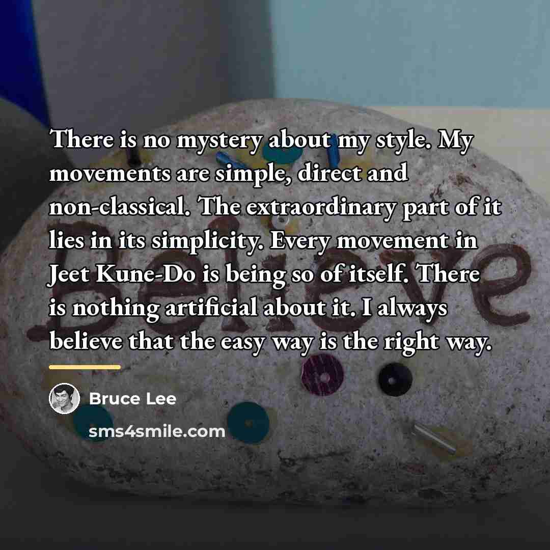 “There is no mystery about my style. My movements are…” quote by Bruce Lee