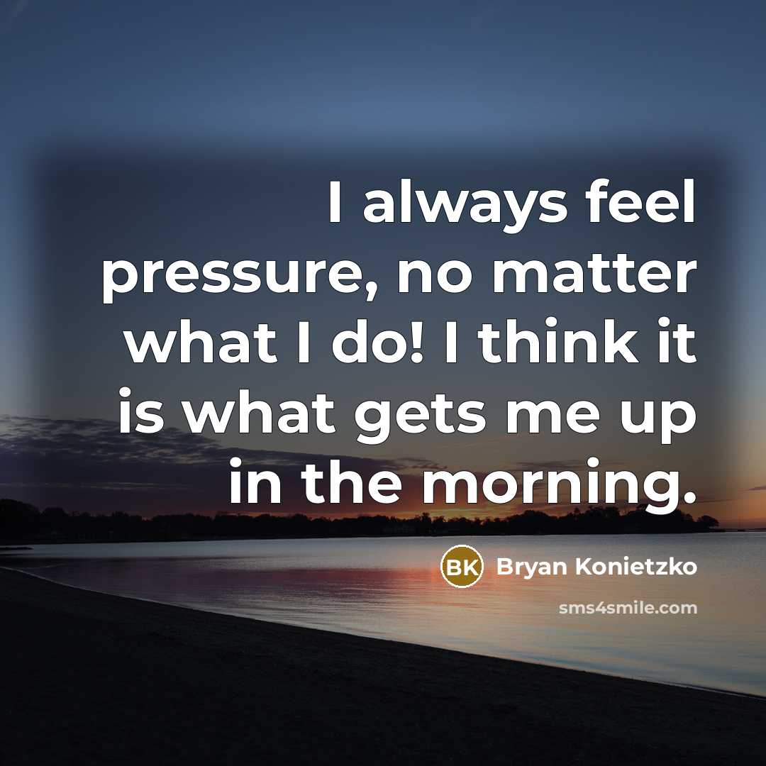 “I always feel pressure, no matter what I do! I…” quote by Bryan Konietzko
