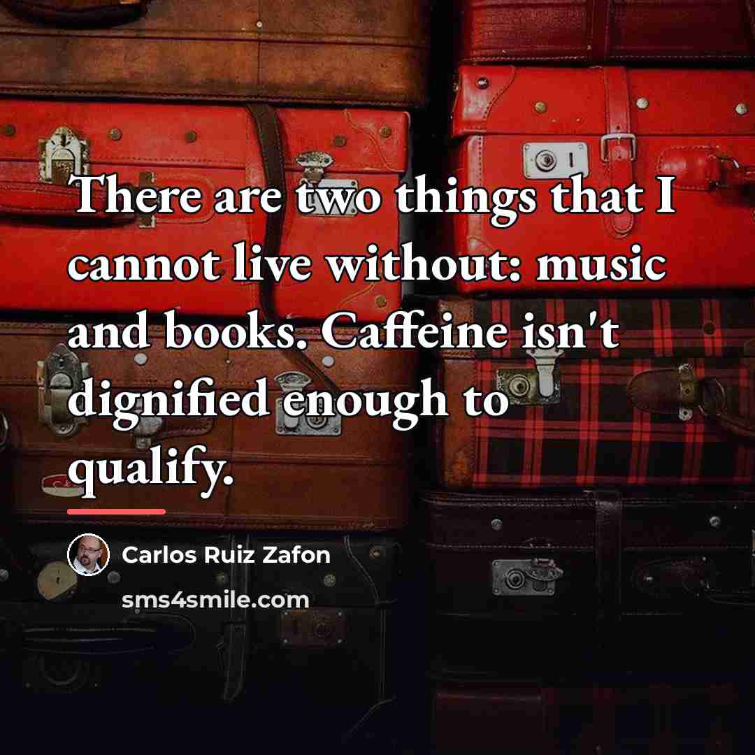 “There are two things that I cannot live without: music…” quote by Carlos Ruiz Zafon