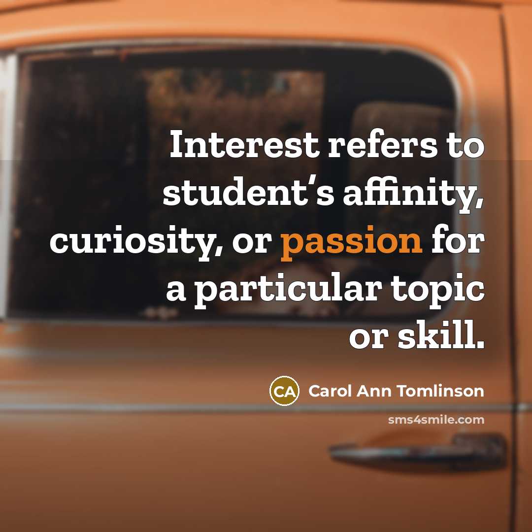 “Interest refers to student’s affinity, curiosity, or passion for a…” quote by Carol Ann Tomlinson