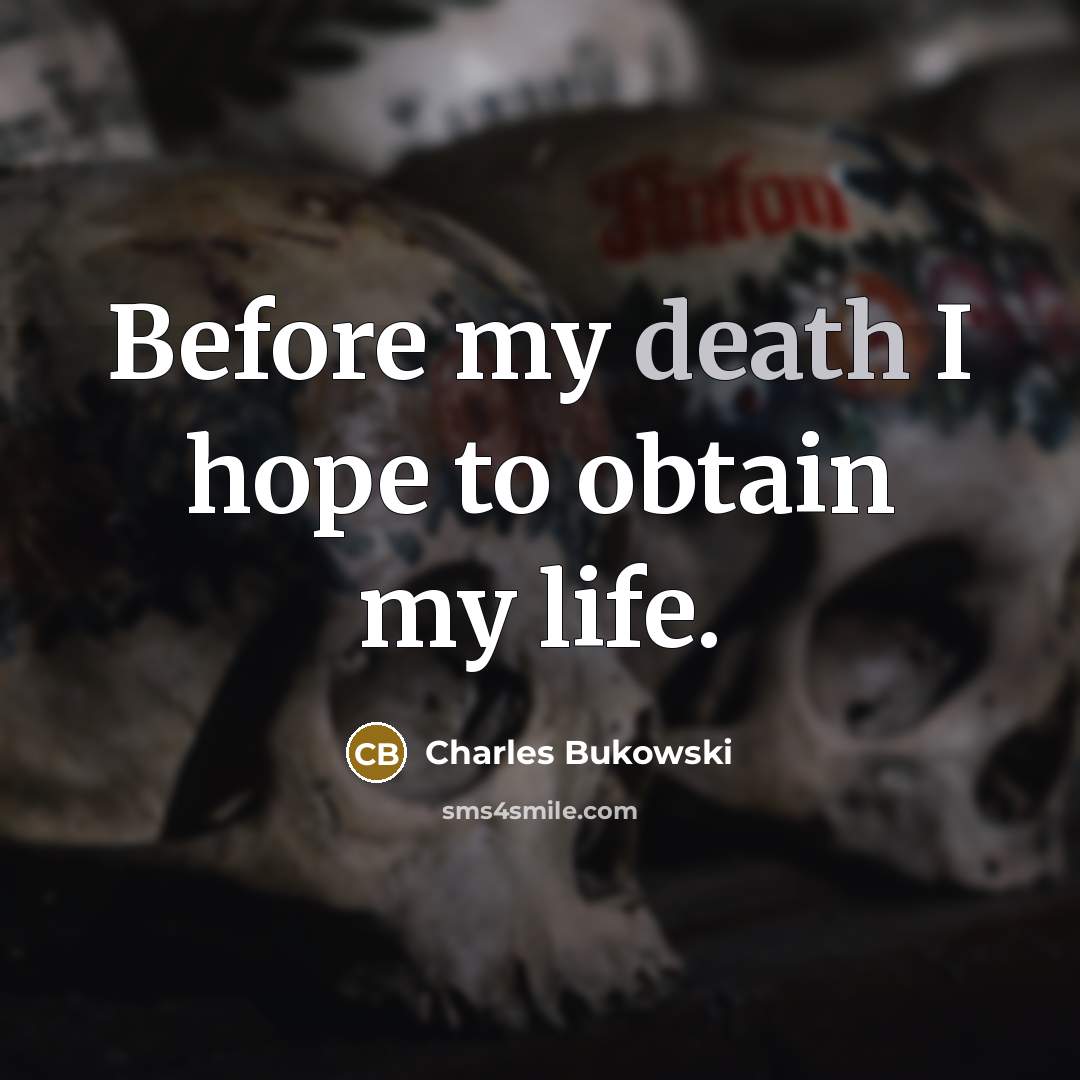 “Before my death I hope to obtain my life.…” quote by Charles Bukowski