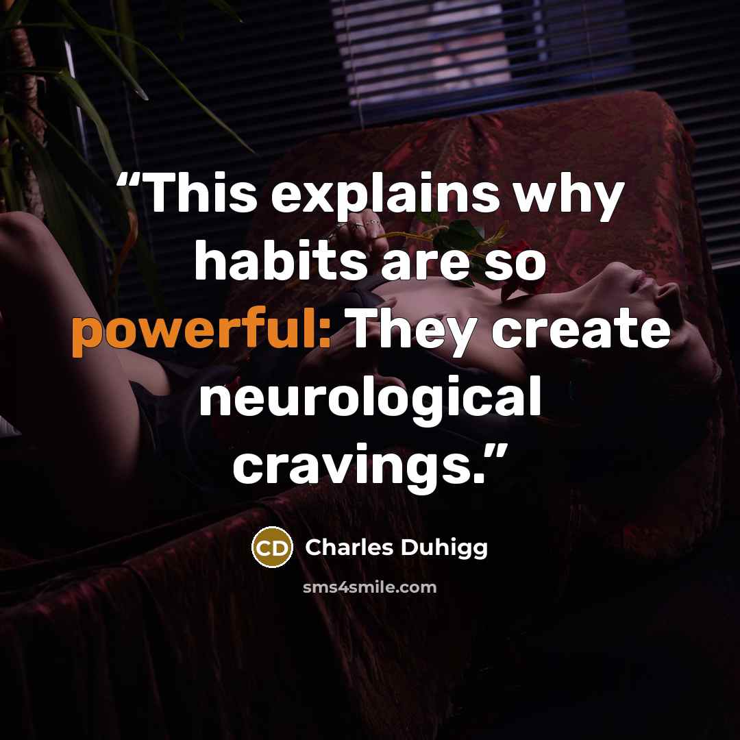 “This explains why habits are so powerful: They create neurological cravings.” quote by Charles Duhigg