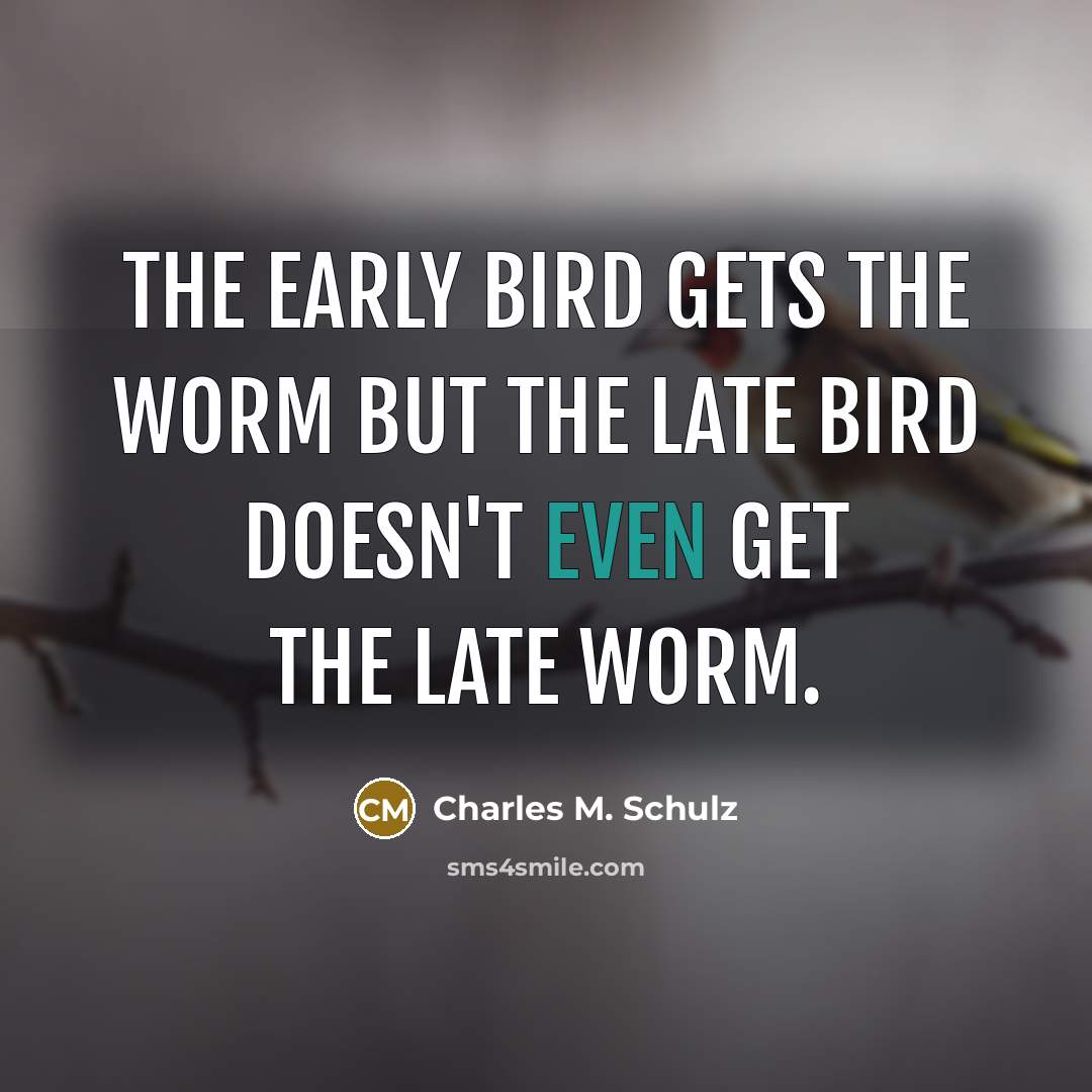 “The early bird gets the worm but the late bird…” quote by Charles M. Schulz