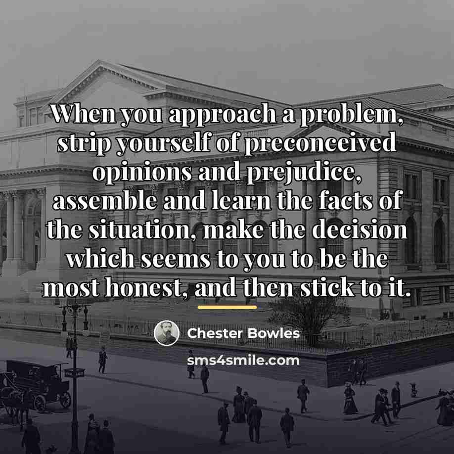 “When you approach a problem, strip yourself of preconceived opinions…” quote by Chester Bowles
