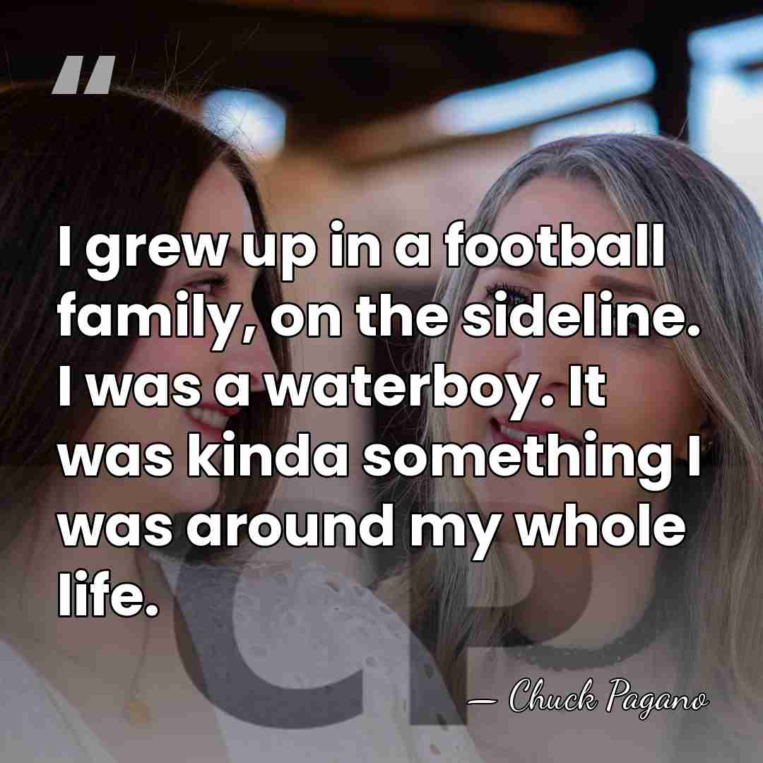 I grew up in a football family, on the sideline. I was&hellip; - Chuck Pagano