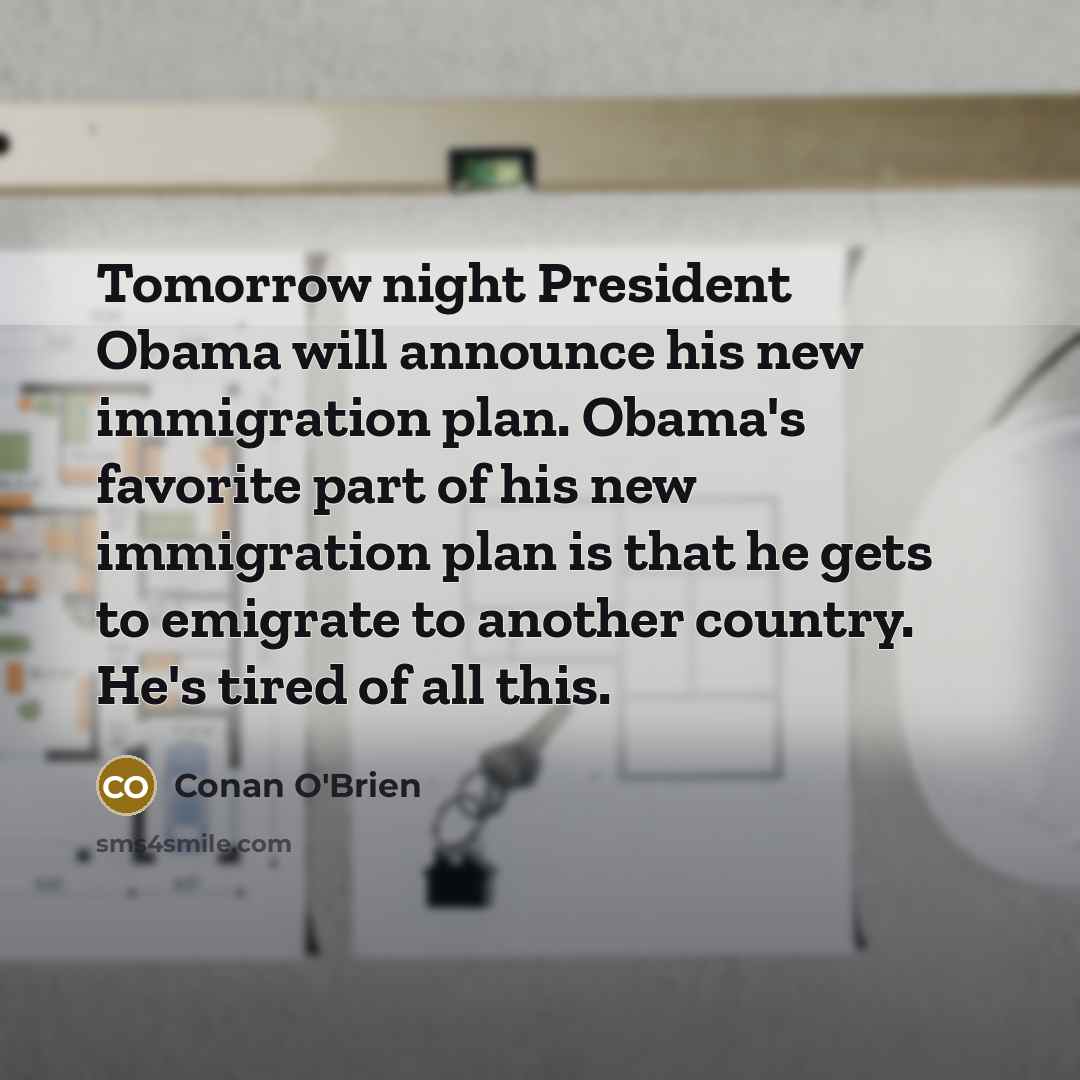 “Tomorrow night President Obama will announce his new immigration plan.…” quote by Conan O'Brien