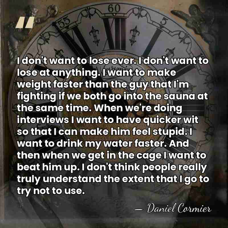 I don't want to lose ever. I don't want to lose at&hellip; - Daniel Cormier