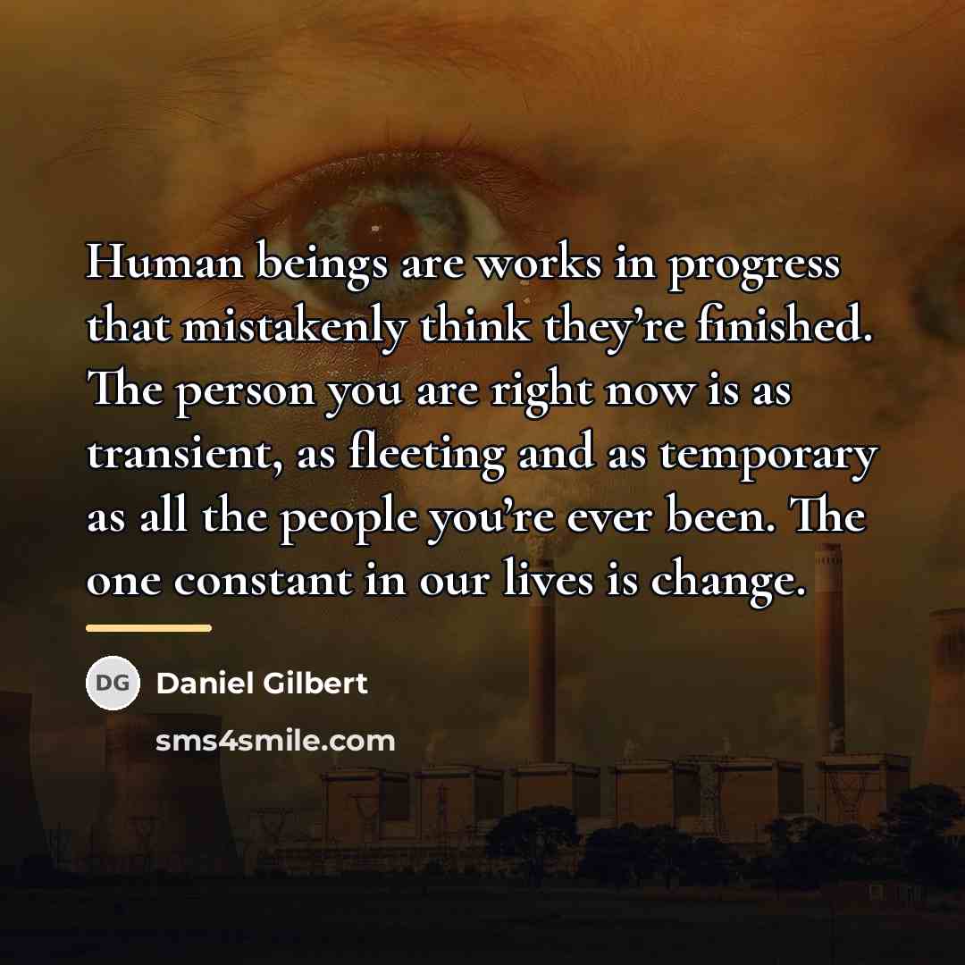 “Human beings are works in progress that mistakenly think they’re…” quote by Daniel Gilbert