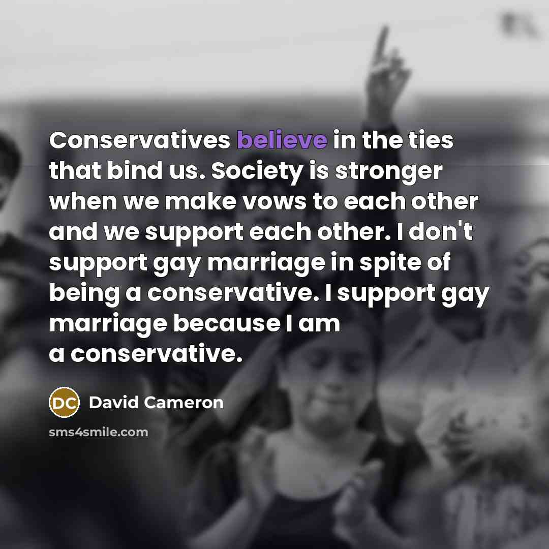 “Conservatives believe in the ties that bind us. Society is…” quote by David Cameron