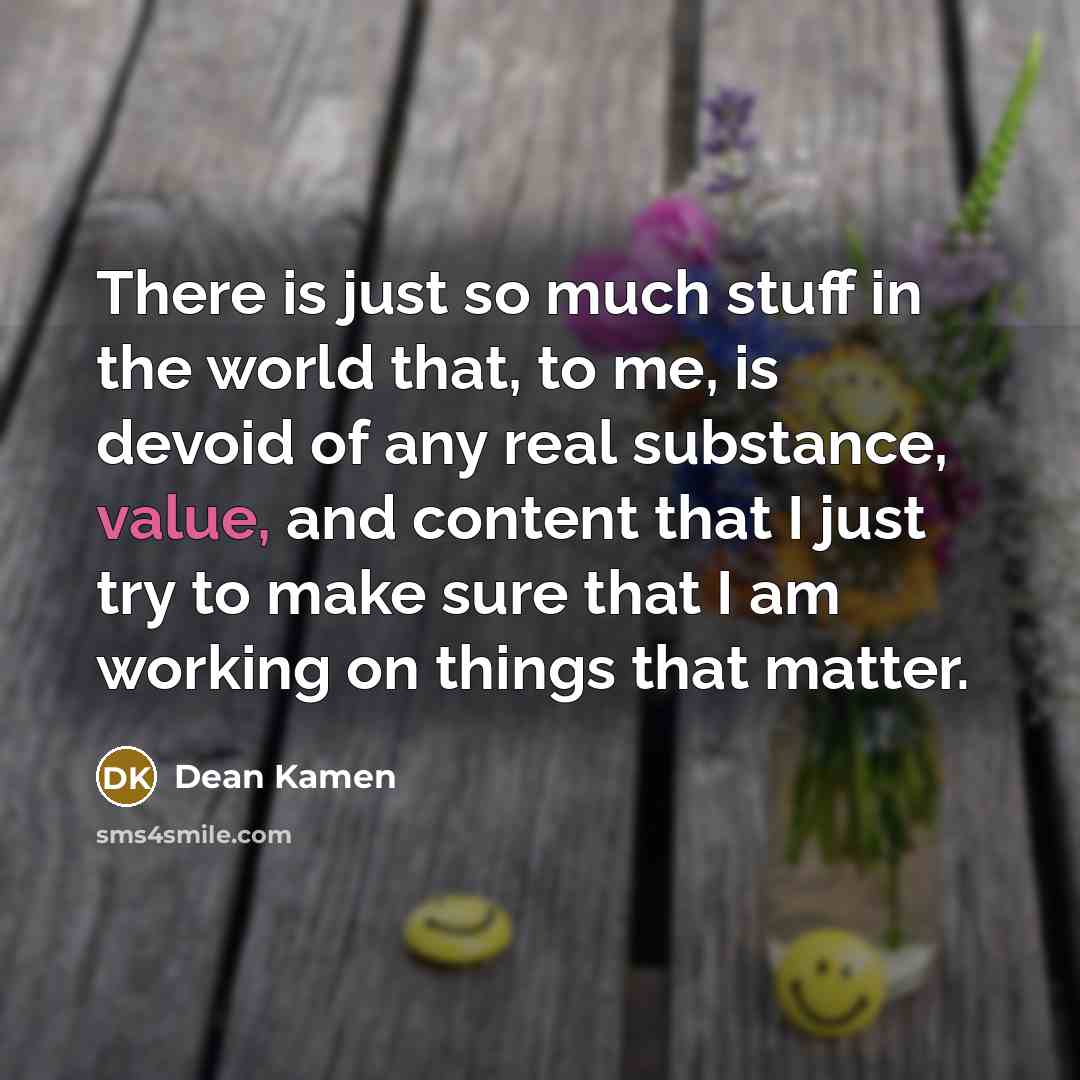 “There is just so much stuff in the world that,…” quote by Dean Kamen