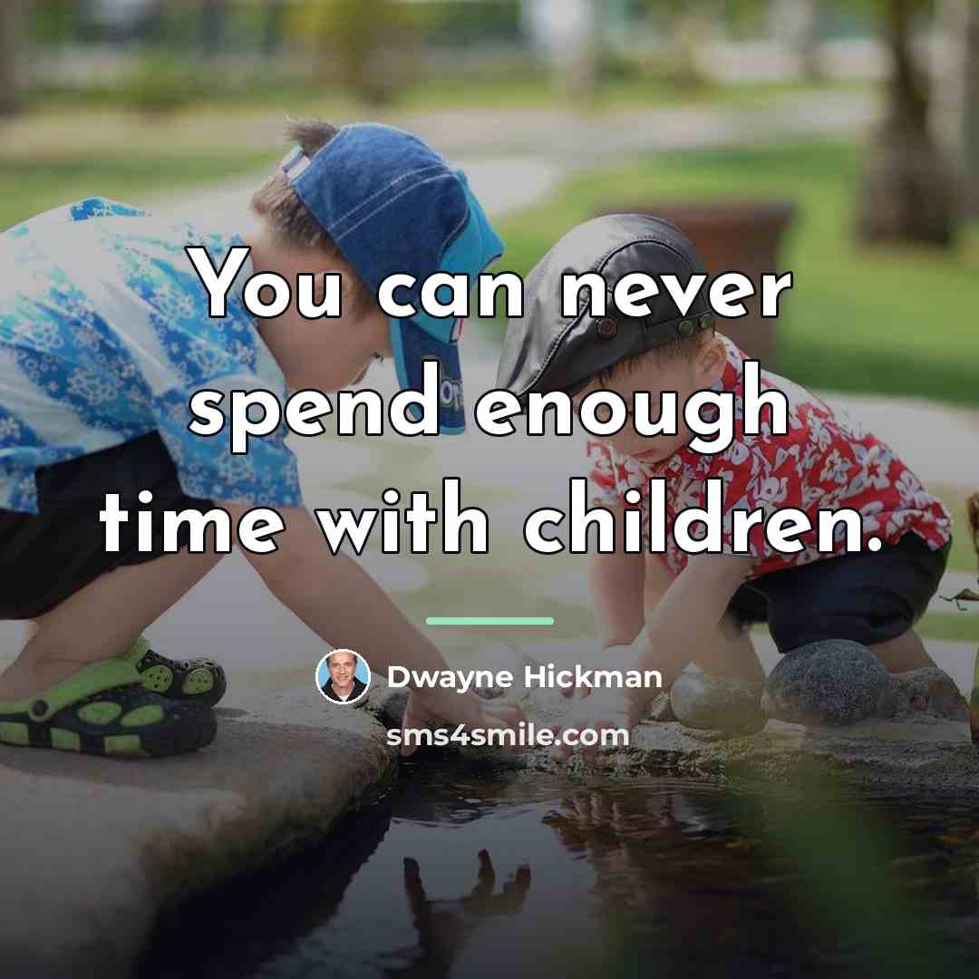 “You can never spend enough time with children.…” quote by Dwayne Hickman