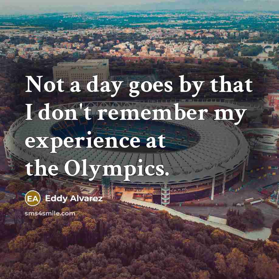 “Not a day goes by that I don't remember my…” quote by Eddy Alvarez