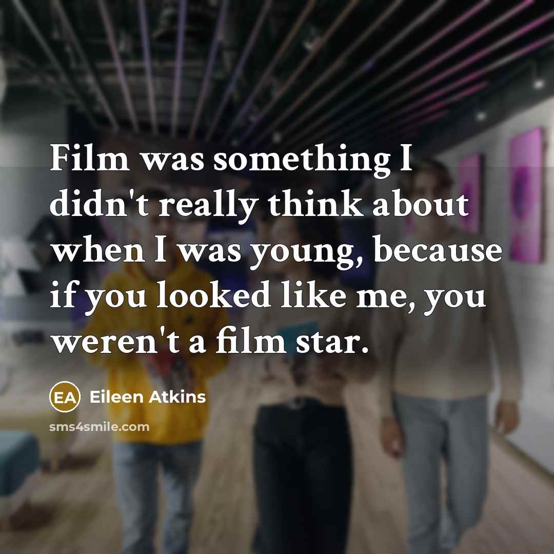 “Film was something I didn't really think about when I…” quote by Eileen Atkins