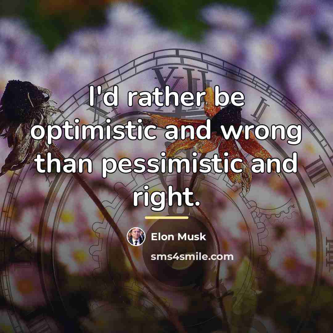 “I'd rather be optimistic and wrong than pessimistic and right.…” quote by Elon Musk