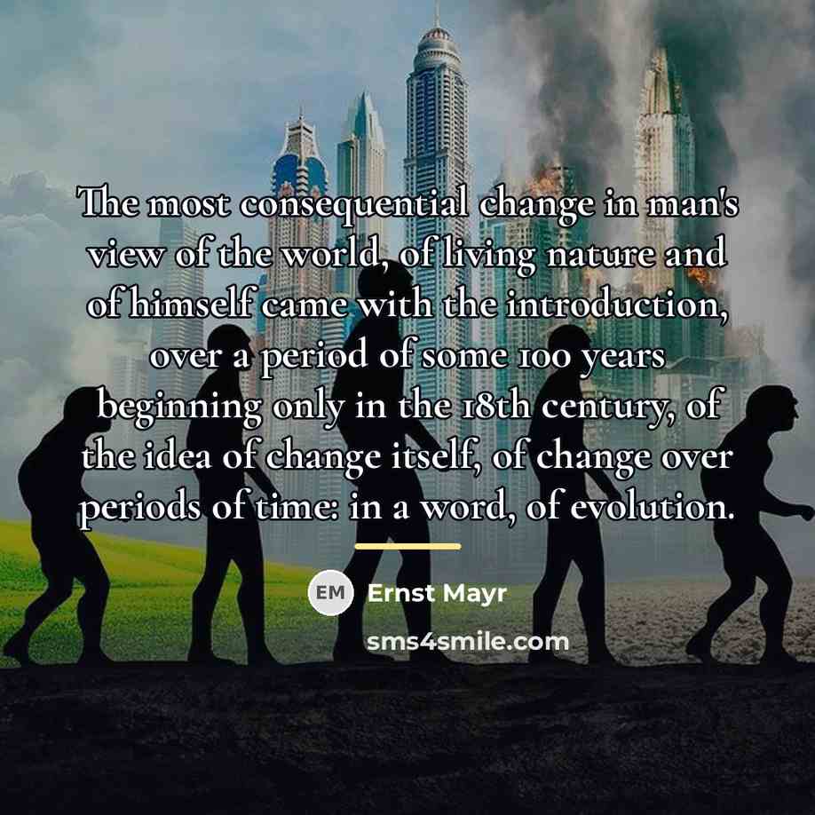 “The most consequential change in man's view of the world,…” quote by Ernst Mayr