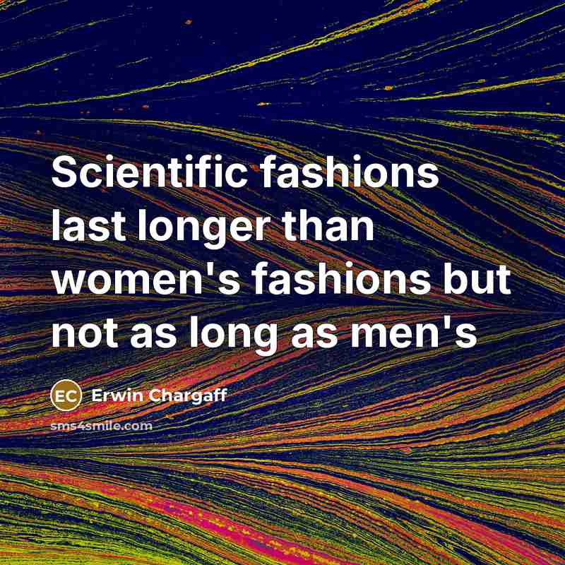“Scientific fashions last longer than women's fashions but not as…” quote by Erwin Chargaff