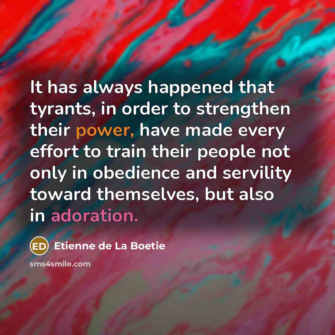 “It has always happened that tyrants, in order to strengthen…” quote by Etienne de La Boetie