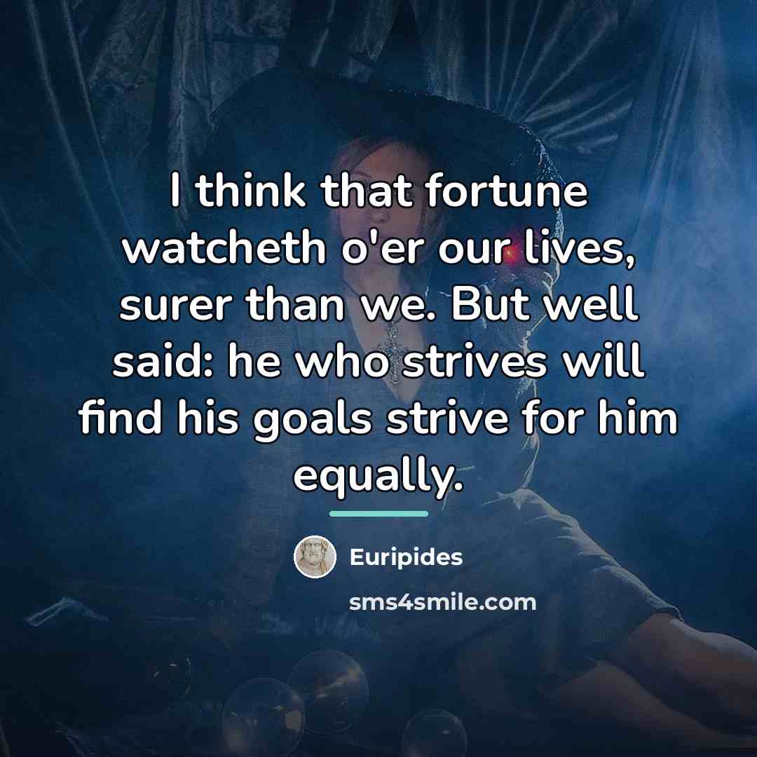 “I think that fortune watcheth o'er our lives, surer than…” quote by Euripides