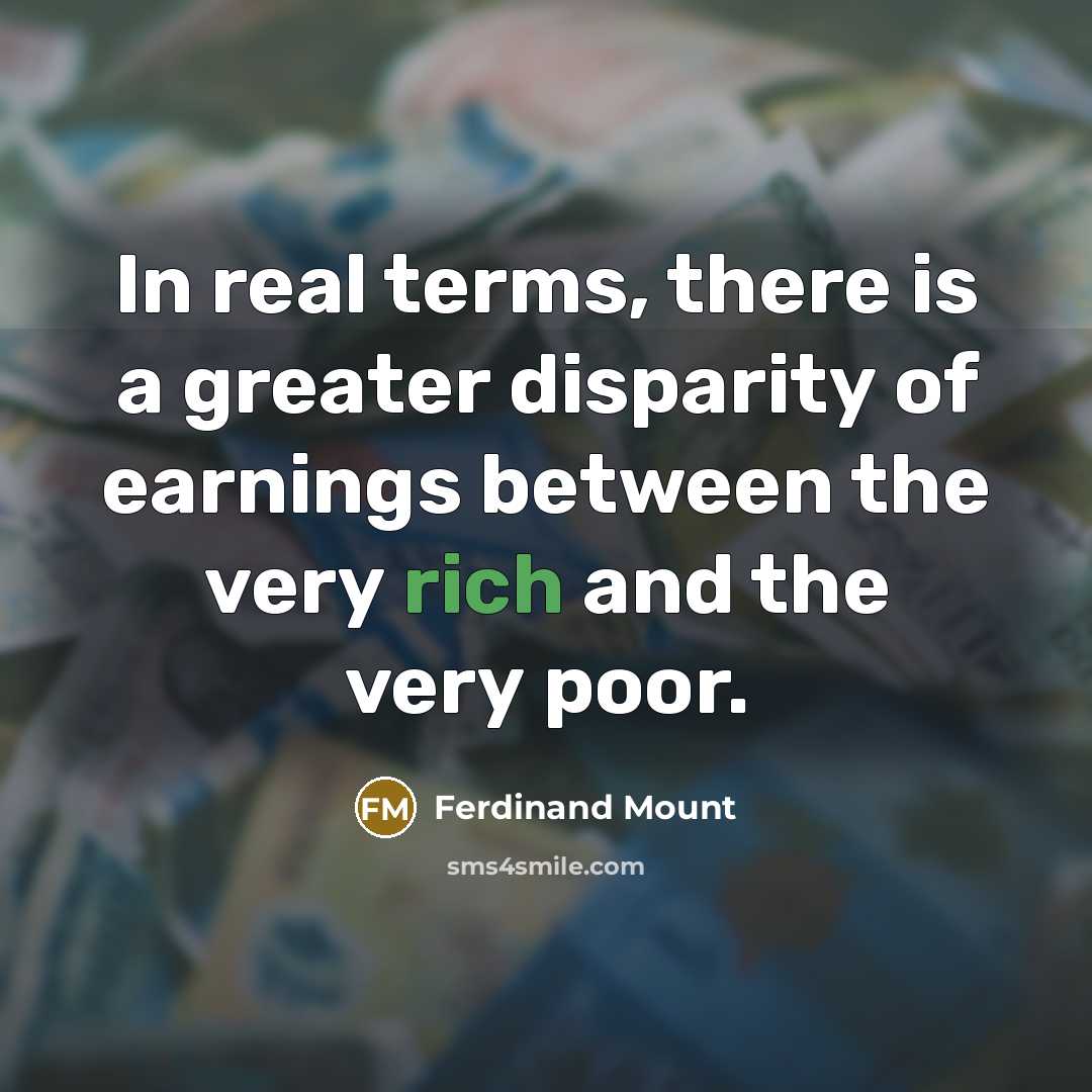 “In real terms, there is a greater disparity of earnings…” quote by Ferdinand Mount