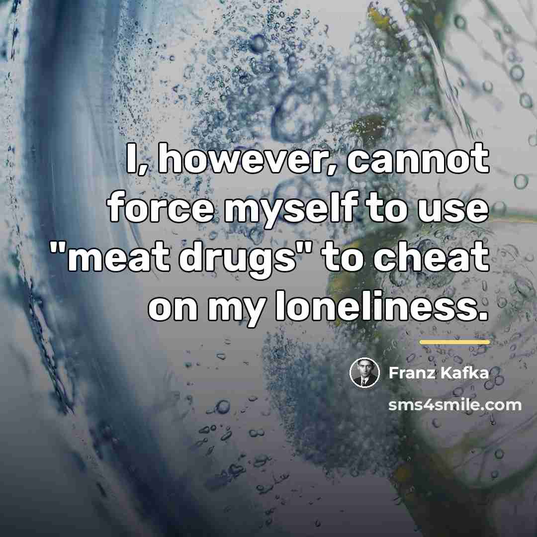 “I, however, cannot force myself to use "meat drugs" to…” quote by Franz Kafka