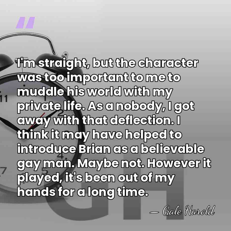 I'm straight, but the character was too important to me to muddle&hellip; - Gale Harold