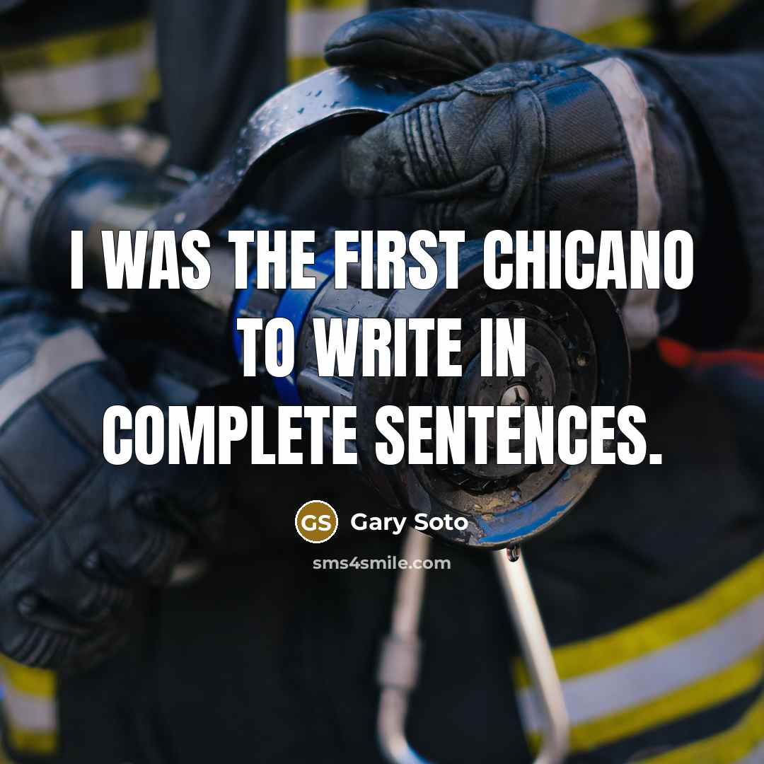 “I was the first Chicano to write in complete sentences.…” quote by Gary Soto