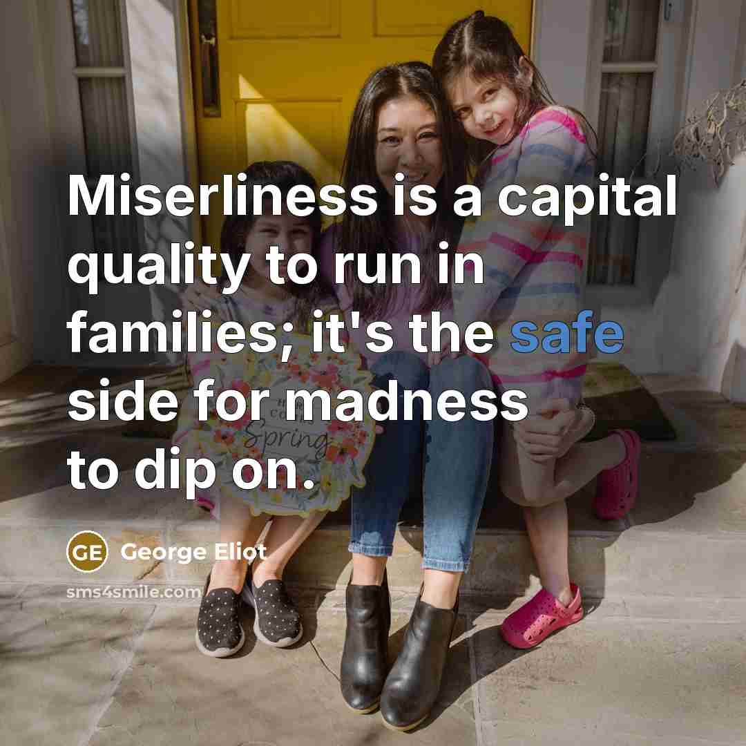 “Miserliness is a capital quality to run in families; it's…” quote by George Eliot