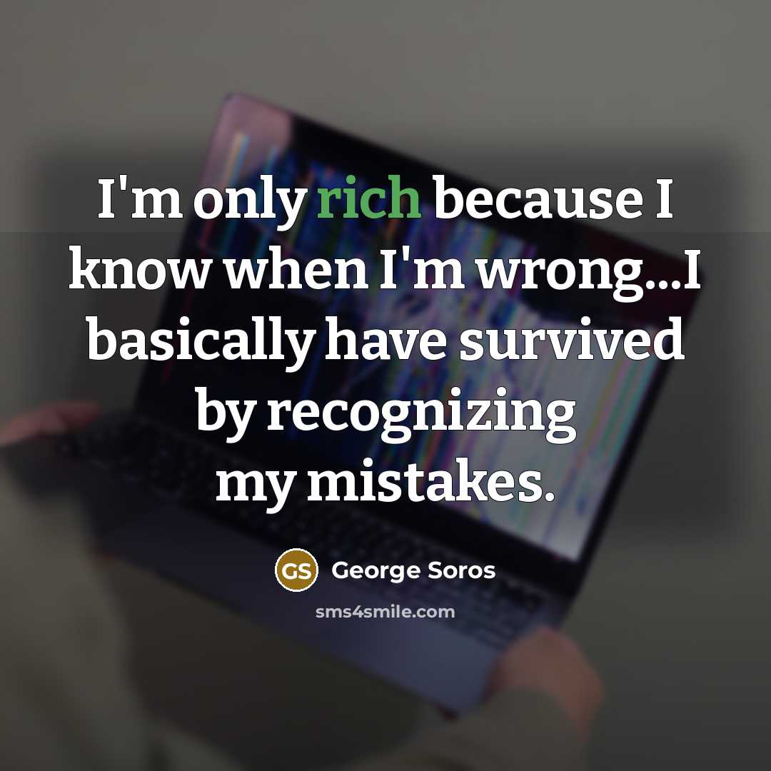 “I'm only rich because I know when I'm wrong...I basically…” quote by George Soros
