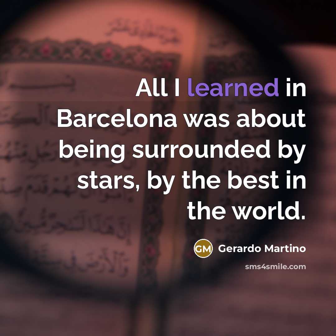 “All I learned in Barcelona was about being surrounded by…” quote by Gerardo Martino